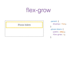 Picon bière
.parent  {  
display:  flex;  
}  
.picon-­‐biere  {  
width:  200px;  
flex-­‐grow:  1;  
}
ﬂex-grow
 