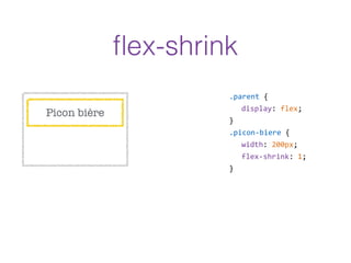 Picon bière
.parent  {  
display:  flex;  
}  
.picon-­‐biere  {  
width:  200px;  
flex-­‐shrink:  1;  
}
ﬂex-shrink
 