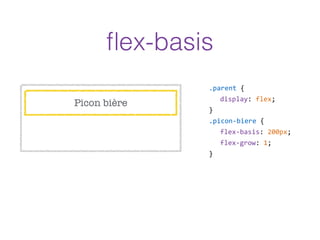 Picon bière
.parent  {  
display:  flex;  
}  
.picon-­‐biere  {  
flex-­‐basis:  200px;  
flex-­‐grow:  1;  
}
ﬂex-basis
 