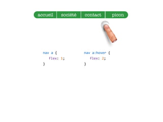 accueil société contact picon
nav  a  {  
flex:  1;  
}
nav  a:hover  {  
flex:  2;  
}
 