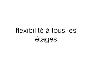 ﬂexibilité à tous les
étages
 
