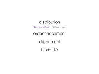 distribution
ordonnancement
alignement
ﬂexibilité
flex-­‐direction  (défaut  =  row)
 
