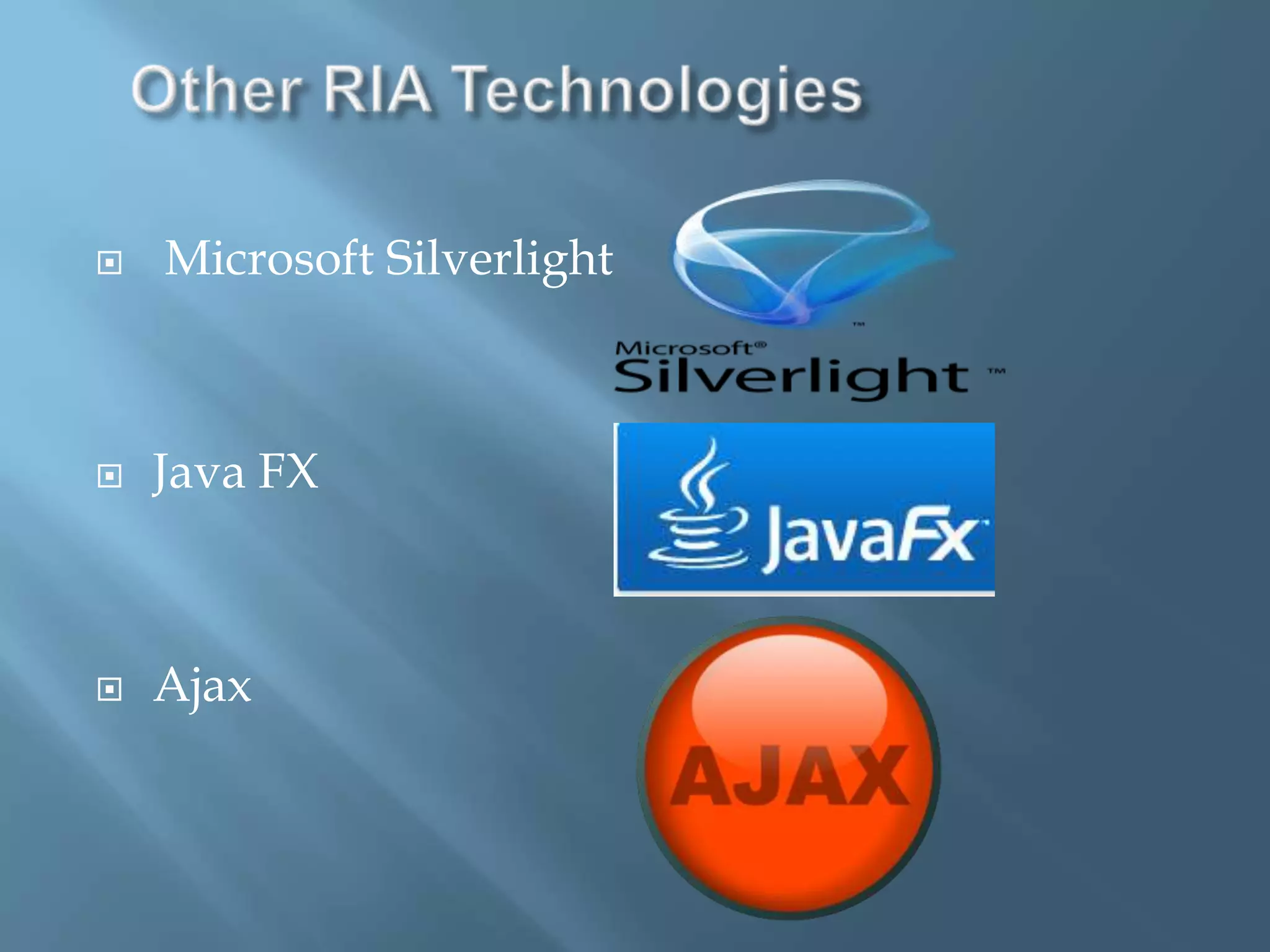 Other RIA Technologies Microsoft SilverlightJava FXAjax 