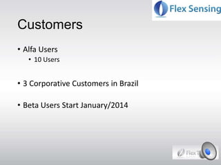 Customers
• Alfa Users
• 10 Users
• 3 Corporative Customers in Brazil
• Beta Users Start January/2014
 