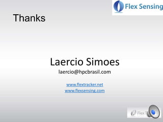 Thanks
Laercio Simoes
laercio@hpcbrasil.com
www.flextracker.net
www.flexsensing.com
 