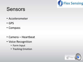 Sensors
• Accelerometer
• GPS
• Compass
• Camera – Heartbeat
• Voice Recognition
• Form Input
• Tracking Emotion
 