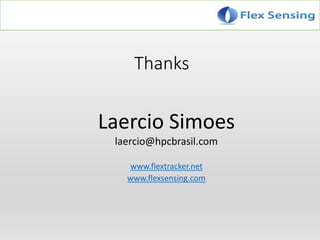 Thanks
Laercio Simoes
laercio@hpcbrasil.com
www.flextracker.net
www.flexsensing.com
 