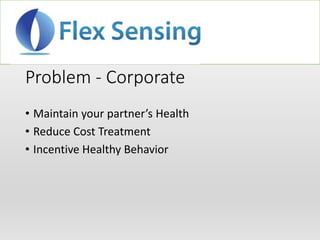 Problem - Corporate
• Maintain your partner’s Health
• Reduce Cost Treatment
• Incentive Healthy Behavior
 