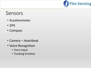 Sensors
• Accelerometer
• GPS
• Compass
• Camera – Heartbeat
• Voice Recognition
• Form Input
• Tracking Emotion
 