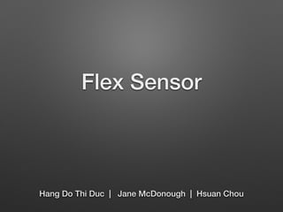 Flex Sensor
Hang Do Thi Duc | Jane McDonough | Hsuan Chou