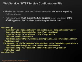 WebService / HTTPService Configuration File <ul><li>Each  <httpService>  and  <webService>  element is keyed by  fqClassNa...