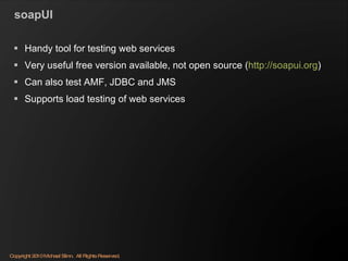 soapUI <ul><li>Handy tool for testing web services </li></ul><ul><li>Very useful free version available, not open source (...