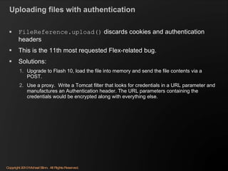Uploading files with authentication <ul><li>FileReference.upload()  discards cookies and authentication headers </li></ul>...