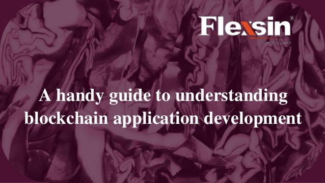 A handy guide to understanding
blockchain application development
 