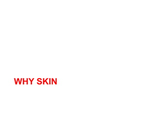 WHY SKIN
 