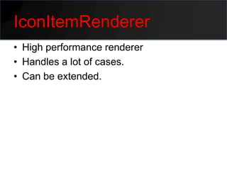 IconItemRenderer
• High performance renderer
• Handles a lot of cases.
• Can be extended.
 
