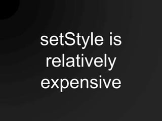 setStyle is
 relatively
expensive
 