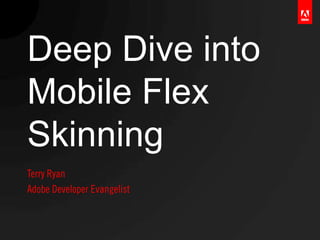 Deep Dive into
Mobile Flex
Skinning
 