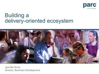 Building a delivery-oriented ecosystem Jennifer ErnstDirector, Business Development 