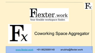 Coworking Space Aggregator
www.flexter.work +91-9625689148 anubha@flexter.work
 