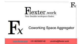 Coworking Space Aggregator
www.flexter.work +91-9625689148 anubha@flexter.work
 
