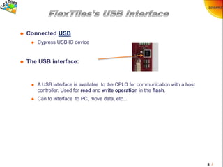 8 /
 Connected USB
 Cypress USB IC device
 The USB interface:
 A USB interface is available to the CPLD for communication with a host
controller. Used for read and write operation in the flash.
 Can to interface to PC, move data, etc...
 