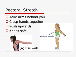 Pectoral Stretch Take arms behind you Clasp hands together Push upwards Knees soft (A) Use wall 