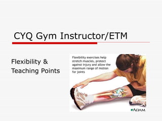 CYQ Gym Instructor/ETM Flexibility &  Teaching Points 