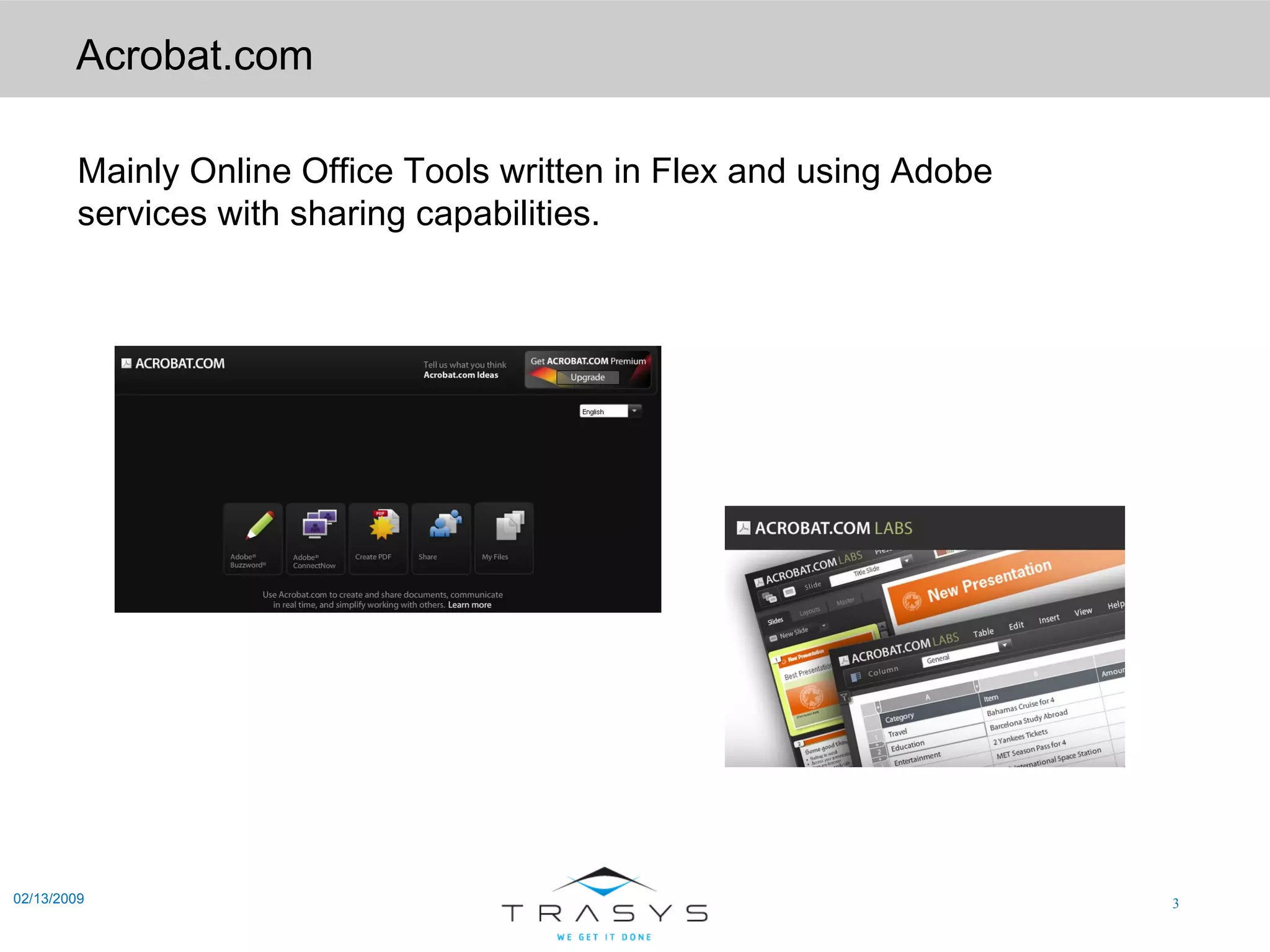 Acrobat.com 02/13/2009 Mainly Online Office Tools written in Flex and using Adobe services with sharing capabilities. 
