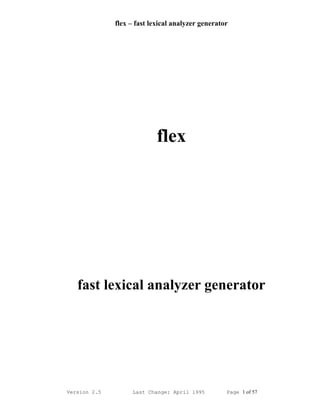 flex – fast lexical analyzer generator
flex
fast lexical analyzer generator
Version 2.5 Last Change: April 1995 Page 1 of 57
 