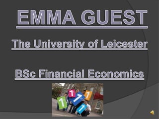 EMMA GUEST The University of Leicester BSc Financial Economics 