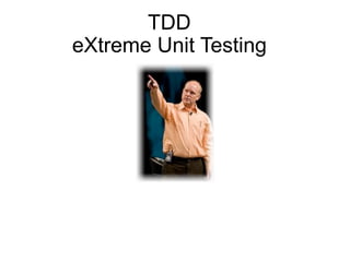 TDD
eXtreme Unit Testing
 