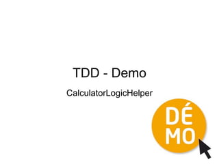 TDD - Demo
CalculatorLogicHelper
 