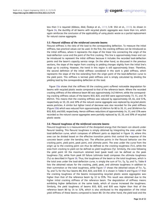 less than 3 is required (Abbass, Abid, Özakça et al., 2019; S-W. Shin et al., 2010). As shown in
Figure 14, the ductility of all beams with recycled plastic aggregate was more than 4.4, which
again reinforces the conclusion of the applicability of using plastic waste as a partial replacement
for natural coarse aggregate.
5.5. Flexural stiffness of the reinforced concrete beams
Flexural stiffness is the ratio of the load to the corresponding deflection. To measure the initial
stiffness, two practical values can be used. In the first, the cracking stiffness can be introduced as
the initial stiffness, where it represents the slope of the linear line connecting the origin of the
load-deflection curve and the point of the first cracking. This line is approximately linear and can
be introduced to represent the initial stiffness because it includes the recorded load-deflection
points and the beam’s capacity service range. On the other hand, as discussed in the previous
sections, the slope of the region from cracking to yielding changes slightly from the initial line’s
slope up to cracking. However, the trend in this region is still approximately linear. Therefore,
the second definition of the initial stiffness considered in this work is yield stiffness, which
represents the slope of the line extending from the origin point of the load-deflection curve to
the yield point. This stiffness is termed yield stiffness and is simply calculated by dividing the
yielding load by the corresponding deflection at this load.
Figure 15a shows that the stiffness till the cracking point suffered noticeable degradation for
beams with recycled plastic waste compared to that of the reference beam. Where the recorded
cracking stiffness of the reference beam B0 was approximately 142 kN/mm, while the correspond­
ing cracking stiffness values of the beams B10, B20, and B30 were approximately 73, 51, and 70
kN/mm. This means that the cracking stiffness was reduced by approximately 49, 64, and 51%,
respectively as 10, 20, and 30% of the natural coarse aggregate was replaced by recycled plastic
waste particles. A similar but lighter trend of decrease was also recorded for the yield stiffness
(Figure 15b) which was reduced from approximately 45 kN/mm for B0 to 39, 31, and 38 kN/mm for
B10, B20, and B30, respectively. Hence stiffness reductions of approximately 14, 31, and 15% were
recorded as the natural coarse aggregates were partially replaced by 10, 20, and 30% of recycled
plastic waste.
5.6. Flexural toughness of the reinforced concrete beams
Flexural toughness is a measurement of the dissipated energy that the beam can absorb under
flexural loading. This flexural toughness is simply obtained by integrating the area under the
load-deflection curve, which composes of different parts as depicted in Figure 16, where this
area can be divided based on the effective transition points that control the response of the
concrete beam under the bending test. The effective points in the flexural behavior are the
cracking point, yield point, peak point, and ultimate point. The area under the curve from the
origin up to the cracking point can thus be defined as the cracking toughness (Tcr), while the
area from cracking to yield can be defined as yield toughness (Ty). Similarly, the area following
the yield point till the maximum retained load (peak load) can be defined as the peak
toughness (Tp), while from peak till failure (ultimate load) composes the ultimate toughness
(Tu) as described in Figure 16. Thus, the toughness of the beam or the total toughness, which is
the total area under the load-deflection curve, is simply the sum of Tcr, Ty, Tp, and Tu. Table 8
lists the obtained values for the cracking, yield, peak, and ultimate toughness in addition to
their summation or the total toughness, while Figure 17 shows the obtained values of Tcr, Ty,
Tp, and Tu for the four beams B0, B10, B20, and B30. It is shown in Table 8 and Figure 17 that
the cracking toughness of the beams incorporating recycled plastic waste aggregates was
higher than that of the reference beam by 32 to 95%. This result was obtained due to the
higher initial cracking stiffness of the reference beam. The degradation of stiffness means
exhibiting higher deflections at the same loads, which of course increased the toughness.
Similarly, the yield toughness of beams B10, B20, and B30 was higher than that of the
reference beam B0 by 14 to 32%, which is also attributed to the degradation of the initial
yield stiffness of these beams compared to beam B0. On the other hand, the yield load and the
Radhi et al., Cogent Engineering (2022), 9: 2127470
https://doi.org/10.1080/23311916.2022.2127470
Page 16 of 22
 
