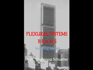 FLEXURAL
STRIUCTURE SYSTEMS
B E A M S
including SAP2000
Prof. Wolfgang Schueller
 