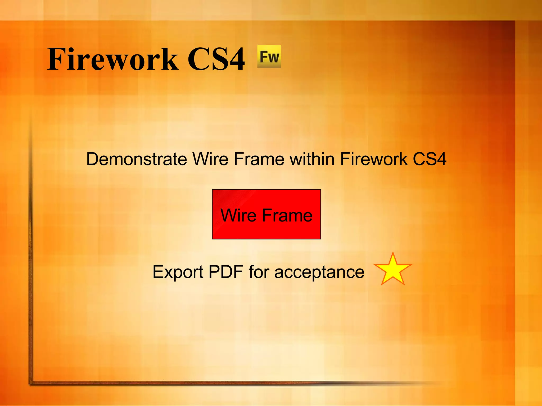 Firework CS4 Wire Frame Demonstrate Wire Frame within Firework CS4 Export PDF for acceptance 