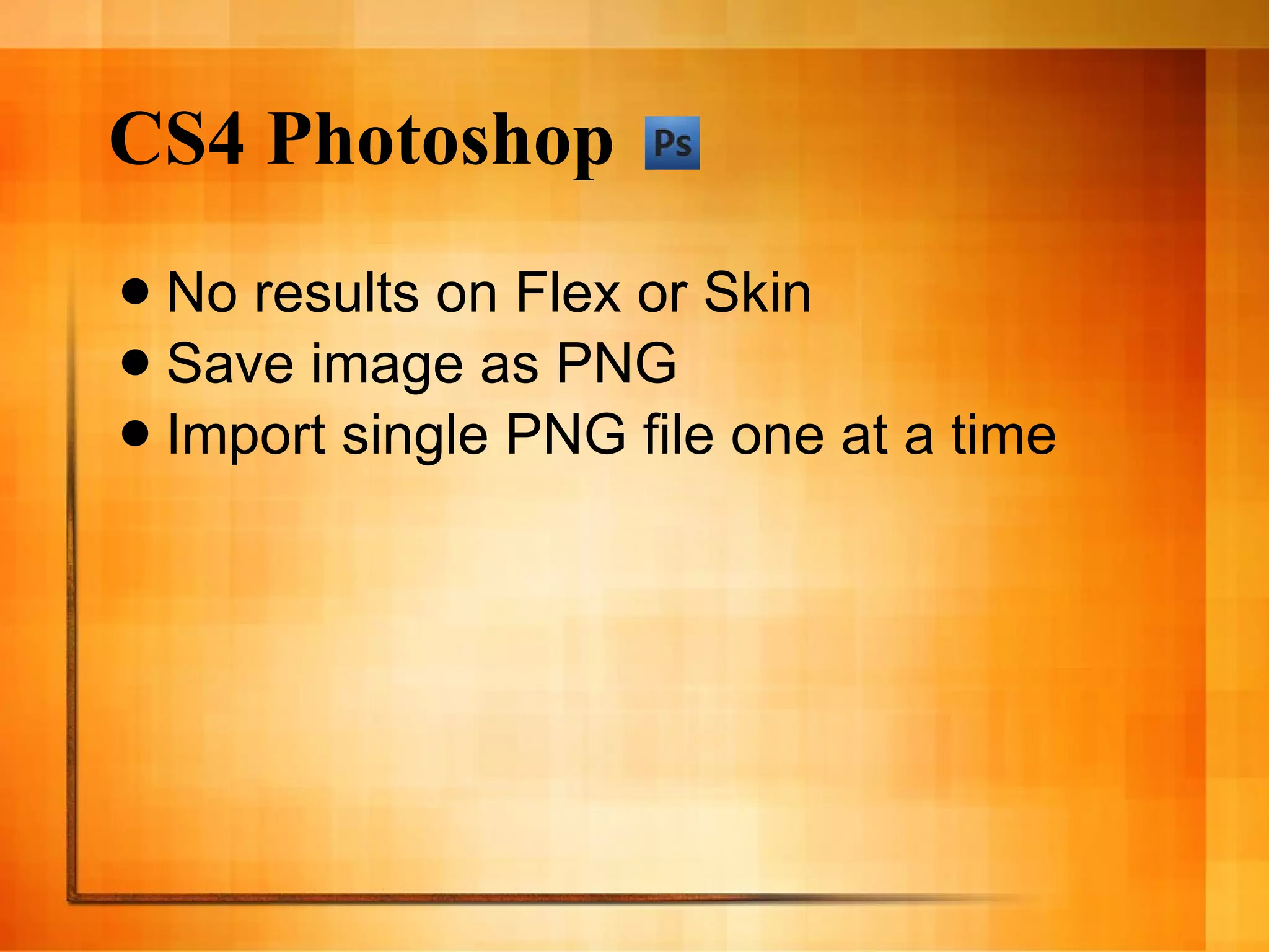 CS4 Photoshop No results on Flex or Skin Save image as PNG Import single PNG file one at a time 