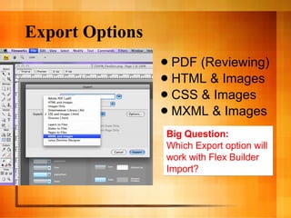 Export Options PDF (Reviewing) HTML & Images CSS & Images MXML & Images Big Question: Which Export option will  work with Flex Builder  Import? 