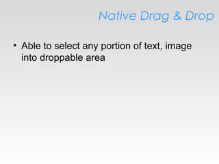 Native Drag & Drop
• Able to select any portion of text, image
into droppable area
 