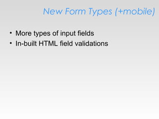 New Form Types (+mobile)
• More types of input fields
• In-built HTML field validations
 