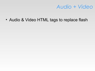 Audio + Video
• Audio & Video HTML tags to replace flash
 