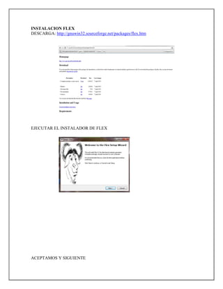 INSTALACION FLEX
DESCARGA: http://gnuwin32.sourceforge.net/packages/flex.htm
EJECUTAR EL INSTALADOR DE FLEX
ACEPTAMOS Y SIGUIENTE
 
