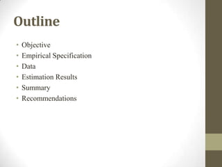 Outline
• Objective
• Empirical Specification
• Data
• Estimation Results
• Summary
• Recommendations
 