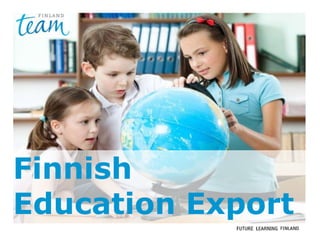 Future Learning Finland
Boosting Finnish Education Business
Finnish
Education Export
 