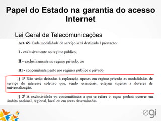Papel do Estado na garantia do acesso 
Internet 
Lei Geral de Telecomunicações 
 
