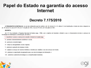 Papel do Estado na garantia do acesso 
Internet 
Decreto 7.175/2010 
 