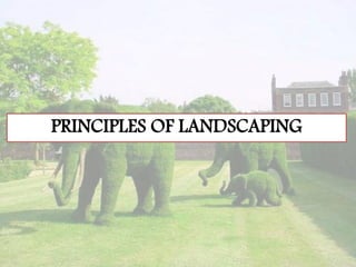 PRINCIPLES OF LANDSCAPING
 