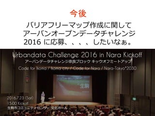 今後
バリアフリーマップ作成に関して
アーバンオープンデータチャレンジ
2016 に応募、、、、したいなぁ。
 