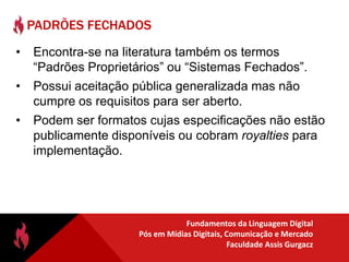 Existem inúmeros exemplos de padrões em uso, cobrindo todas as áreas, desde a estabilidade térmica de fluidos hidráulicos até o tamanho de CDs ou DVDs.Padrões AbertosNão há uma interpretação única para Padrões Abertos, mas em geral, costuma significar:Disponível publicamente para acesso e implementação;