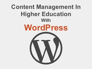 Content Management In
Higher Education
With
WordPress
 